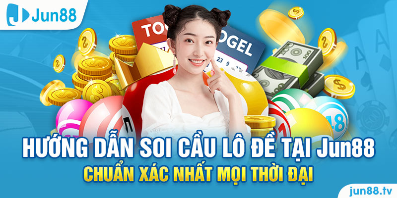 Hướng Dẫn Soi Cầu Lô Đề Tại Jun88 Chuẩn Xác Nhất Mọi Thời Đại